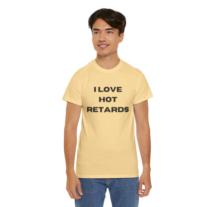 I Love Hot Retards T-Shirt