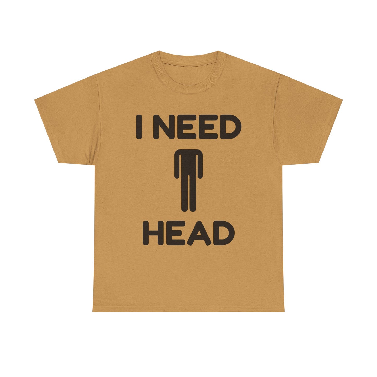 I Need Head T-Shirt