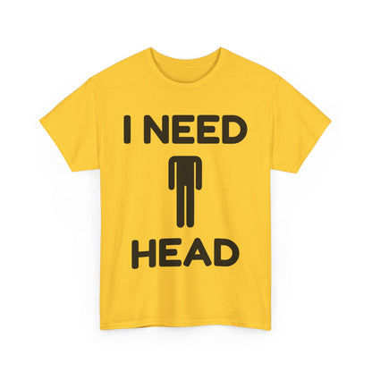 I Need Head T-Shirt