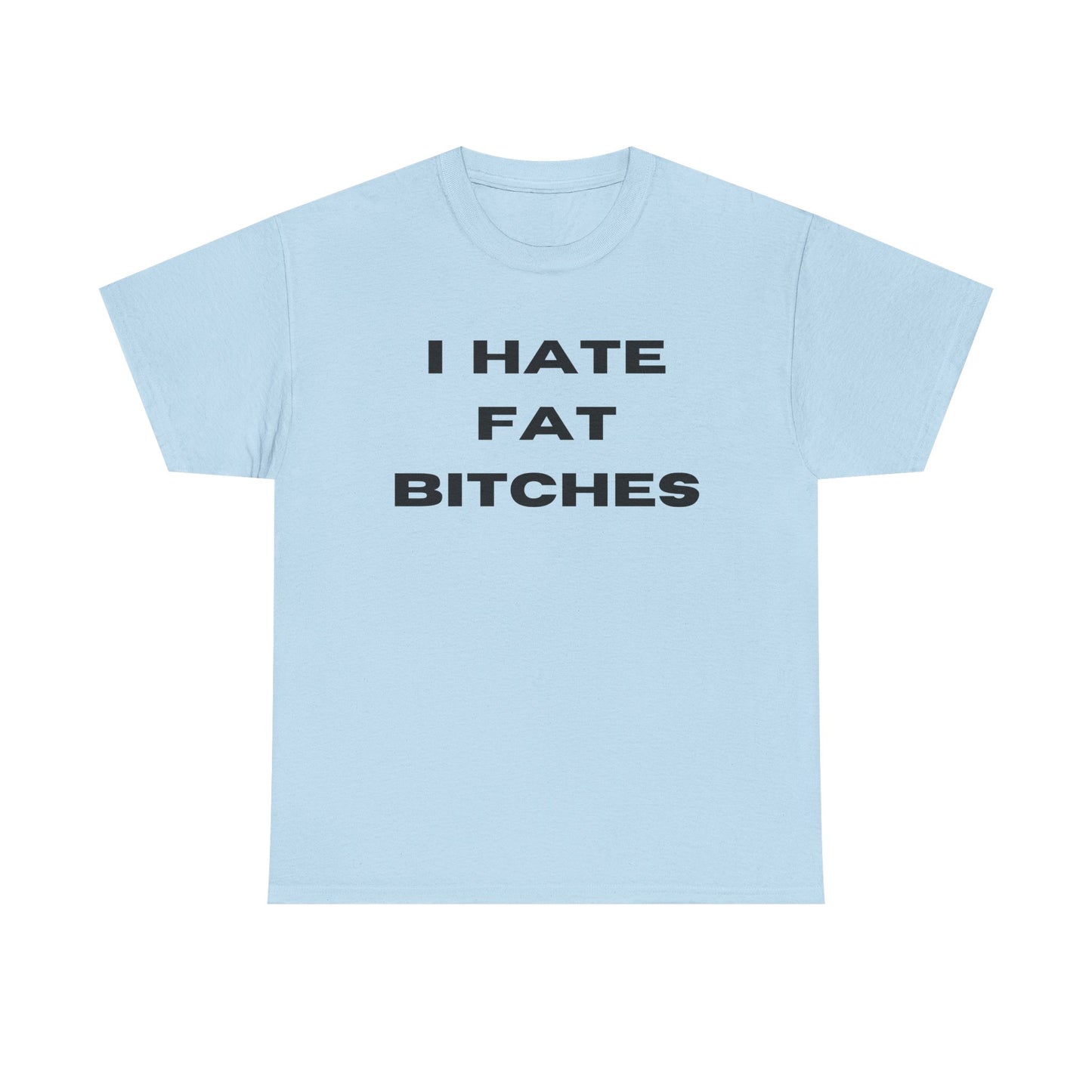 I Hate Fat Bitches T-Shirt