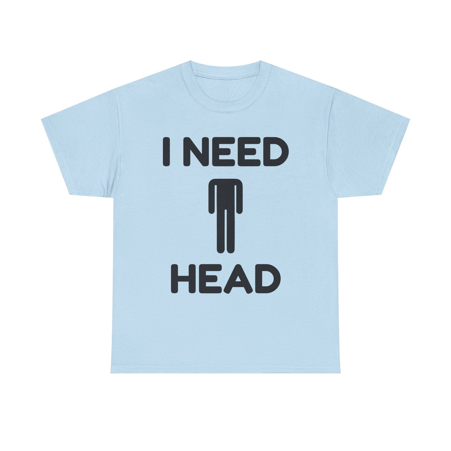 I Need Head T-Shirt