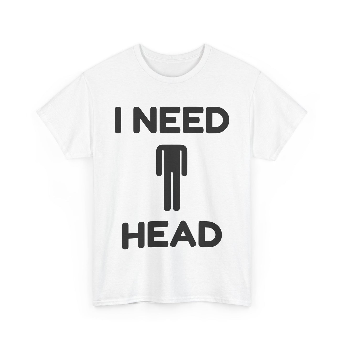 I Need Head T-Shirt