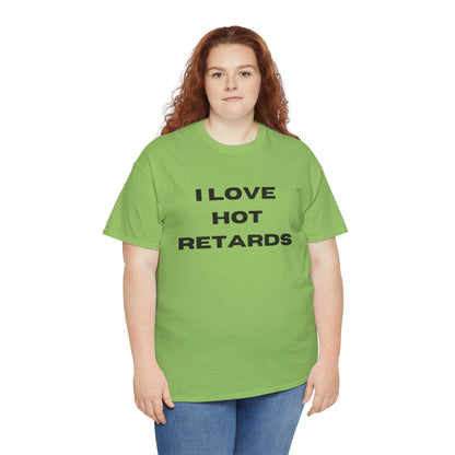 I Love Hot Retards T-Shirt