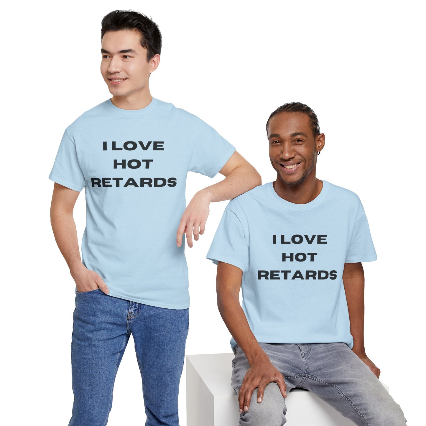 I Love Hot Retards T-Shirt