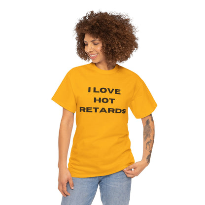 I Love Hot Retards T-Shirt