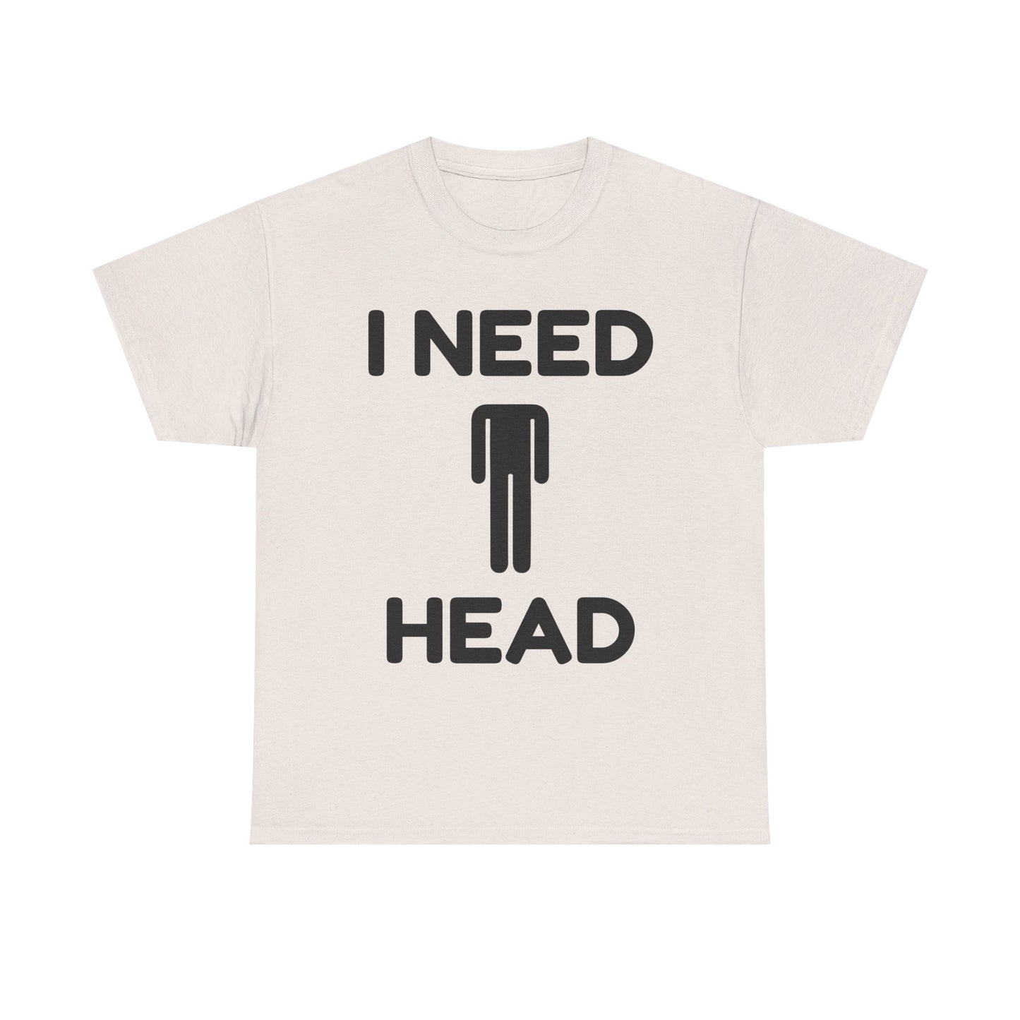 I Need Head T-Shirt