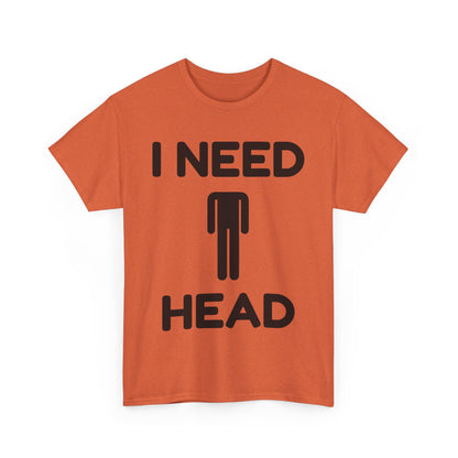 I Need Head T-Shirt