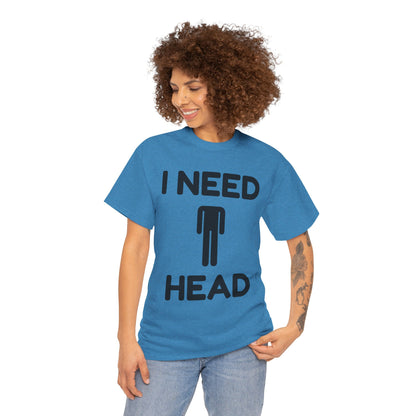 I Need Head T-Shirt