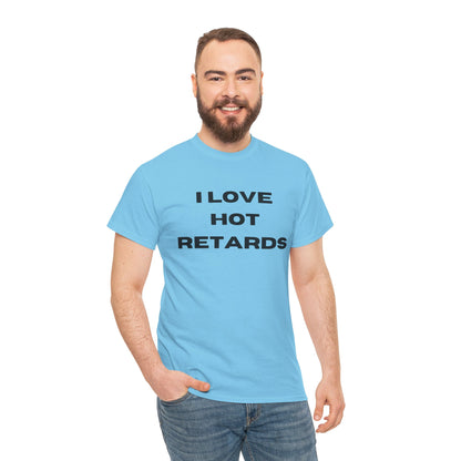 I Love Hot Retards T-Shirt