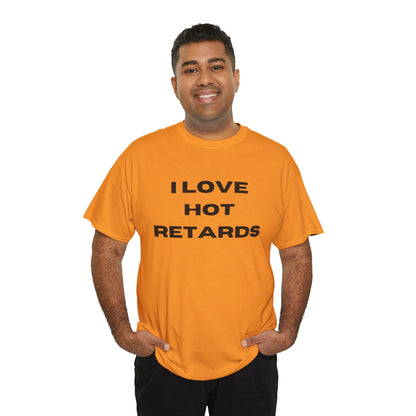 I Love Hot Retards T-Shirt