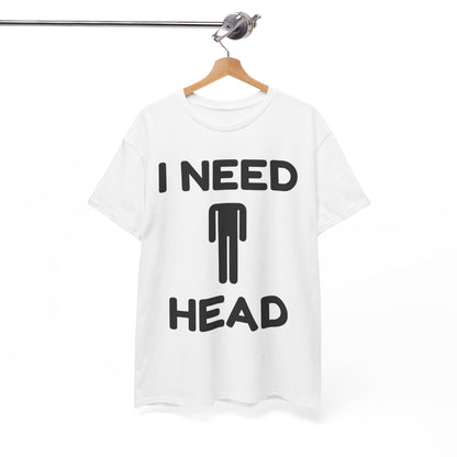 I Need Head T-Shirt