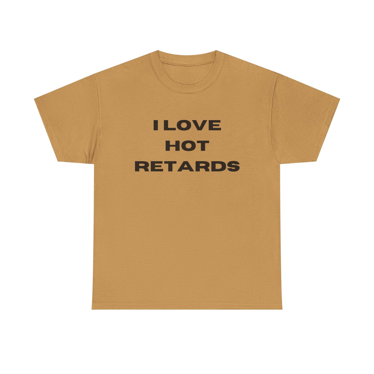 I Love Hot Retards T-Shirt