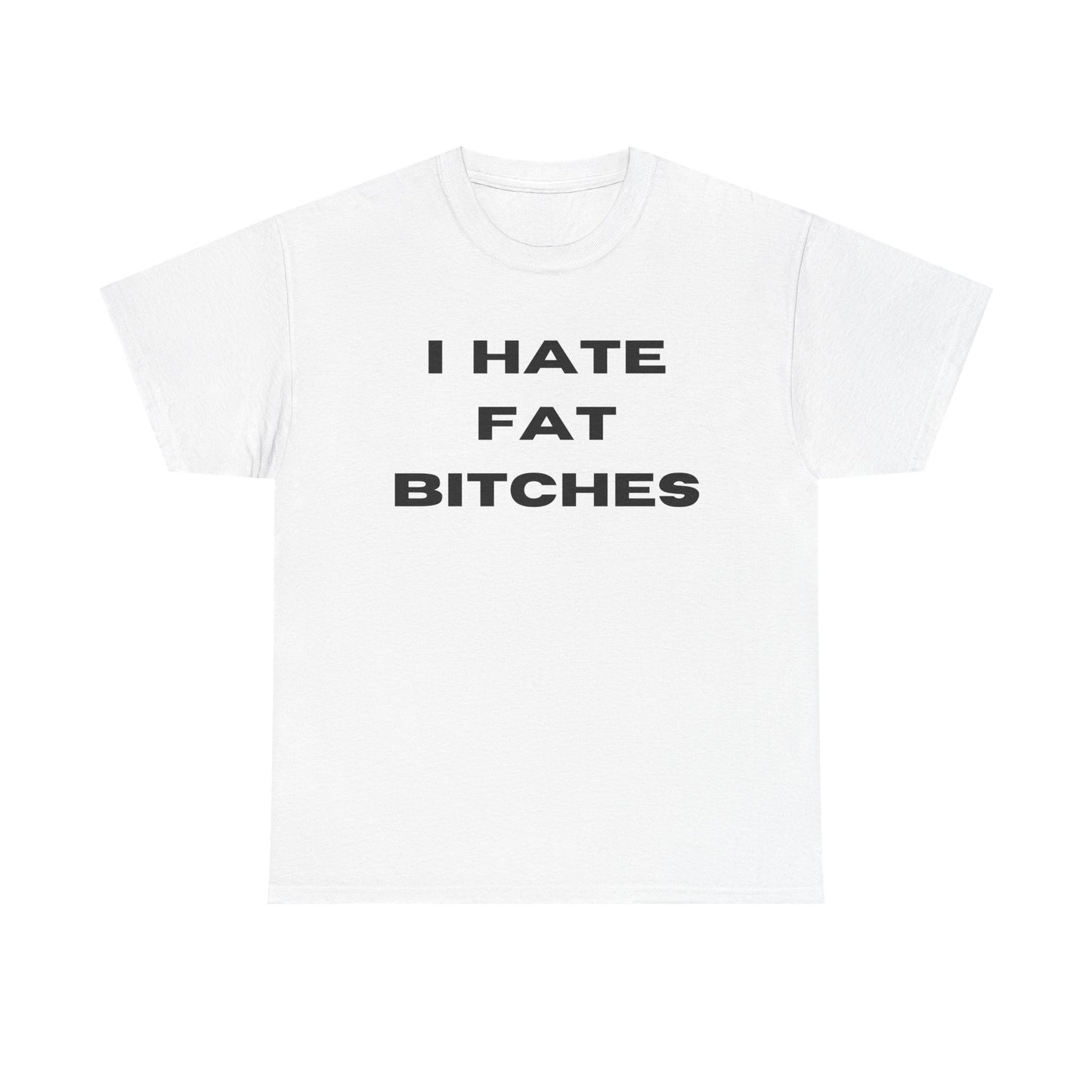 I Hate Fat Bitches T-Shirt