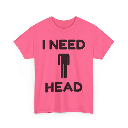 I Need Head T-Shirt