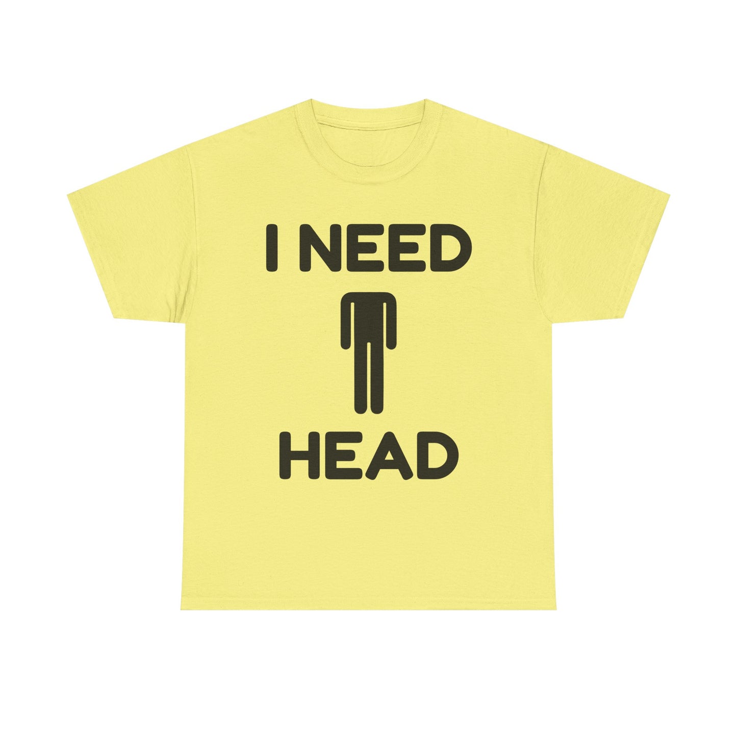 I Need Head T-Shirt