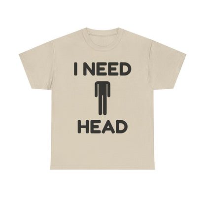 I Need Head T-Shirt