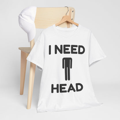 I Need Head T-Shirt