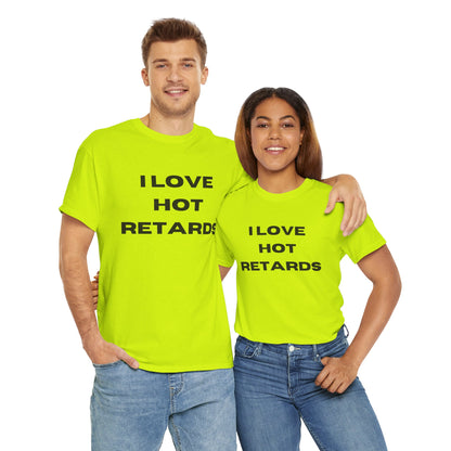 I Love Hot Retards T-Shirt